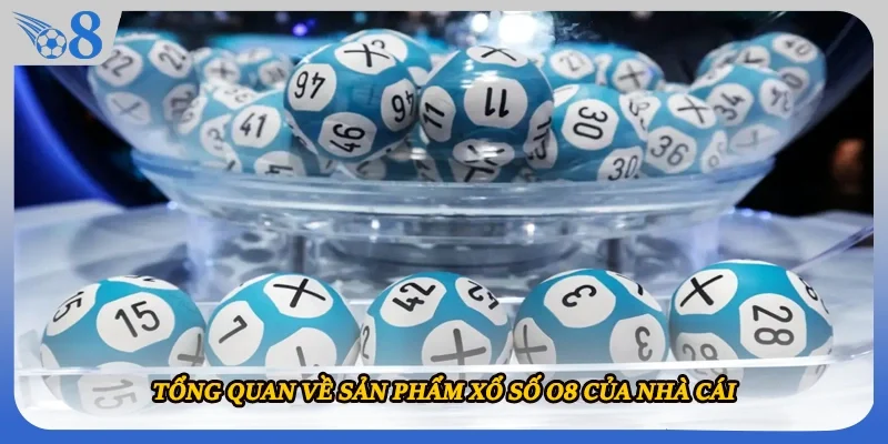 Tổng quan về sản phẩm xổ số O8 của nhà cái